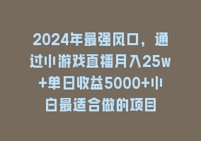 2024年最强风口，通过小游戏直播月入25w+单日收益5000+小白最适合做的项目868网课-868网课系统868网课系统