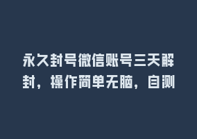永久封号微信账号三天解封，操作简单无脑，自测868网课-868网课系统868网课系统