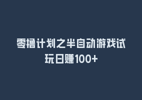 零撸计划之半自动游戏试玩日赚100+868网课-868网课系统868网课系统