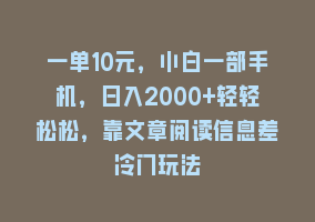 一单10元，小白一部手机，日入2000+轻轻松松，靠文章阅读信息差冷门玩法868网课-868网课系统868网课系统