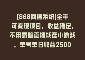 [868网课系统]全年可变现项目，收益稳定，不用露脸直播找茬小游戏，单号单日收益2500+…868网课-868网课系统868网课系统